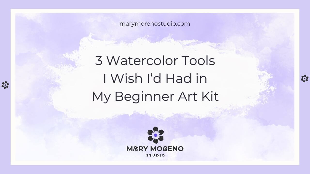 “3 Watercolor Tools I Wish I’d Had in My Beginner Art Kit” a beginner-friendly blog post by Mary Moreno Studio.