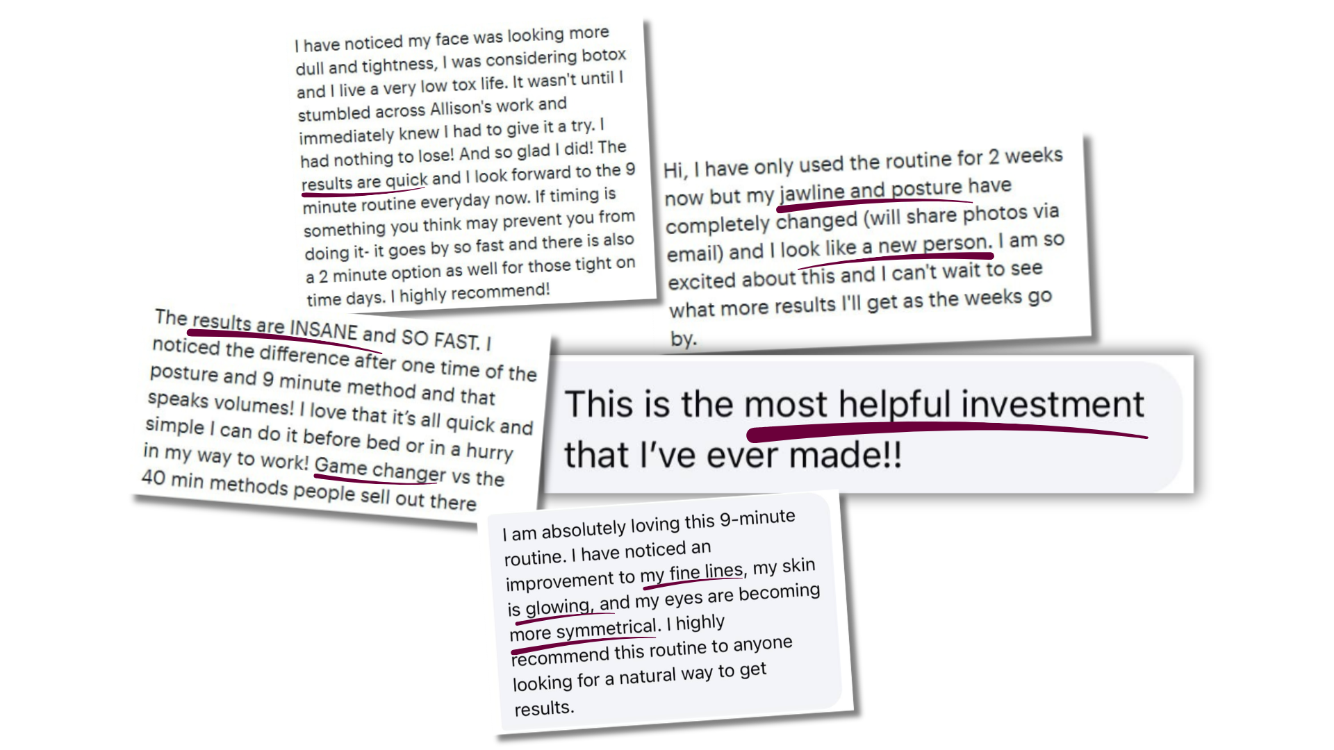 Testimonials: "Results are quick" "results are INSANE and so fast" "game changer" "improvement to my fine lines, my skin is glowing" "most helpful investment i've ever made" "i look like a new person"