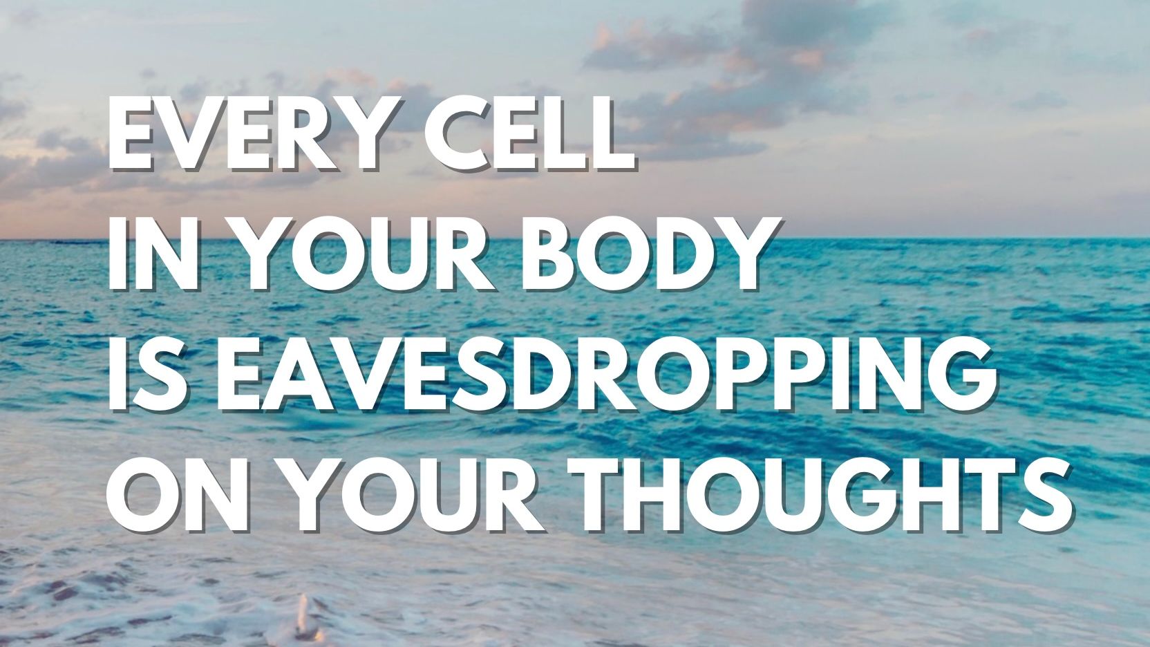 Every cell in your body is eavesdropping on your thoughts