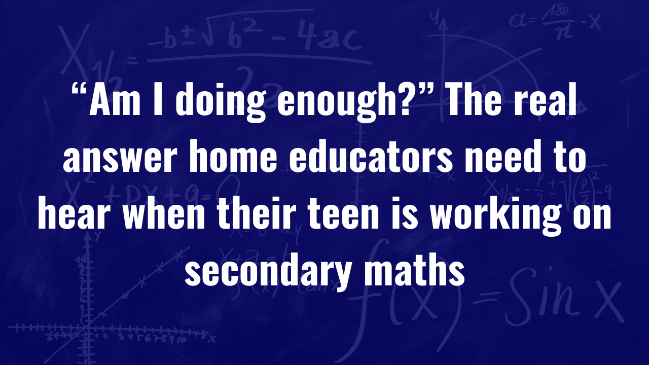 veronika skye maths blog 47 “Am I doing enough?” The real answer home educators need to hear when their teen is working on secondary maths