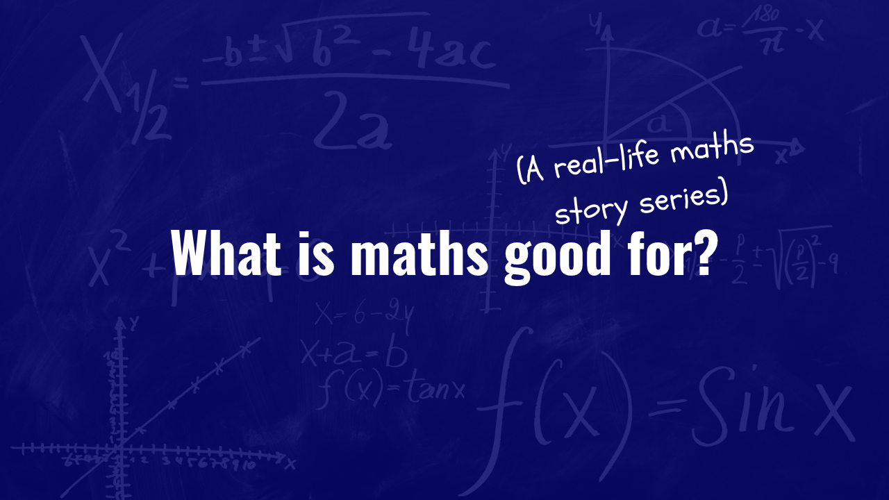 veronika skye maths blog 52 What is maths good for? (A real-life maths story series)