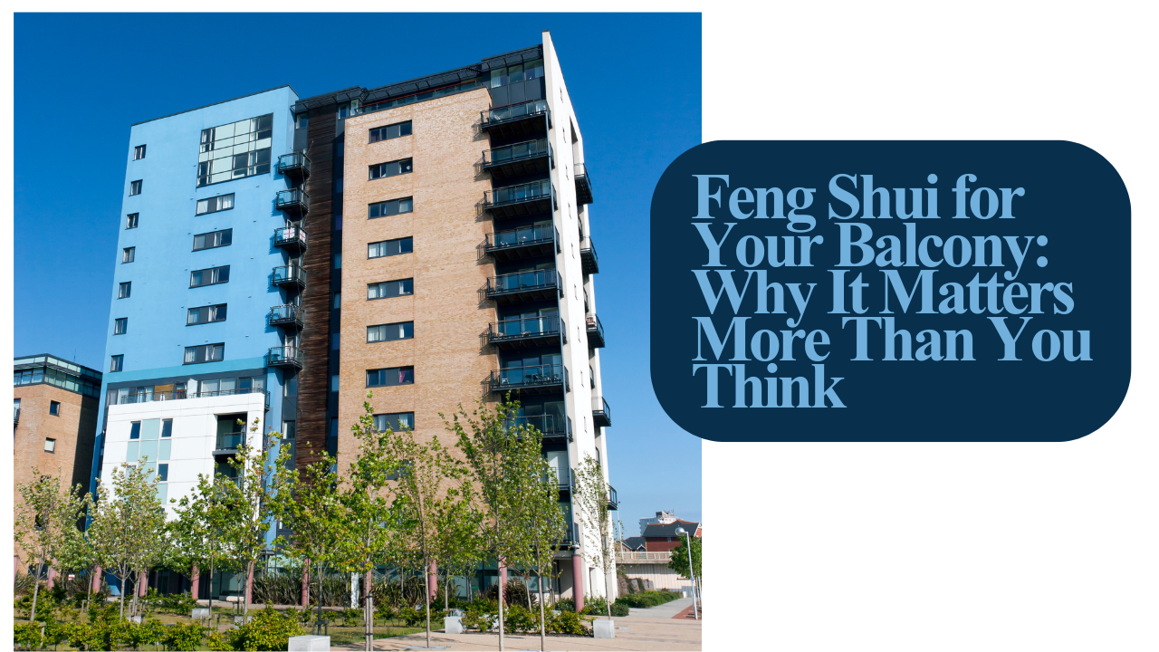 Feng Shui for Your Balcony: 7 Simple Ways to Attract Positive Energy into Your Home