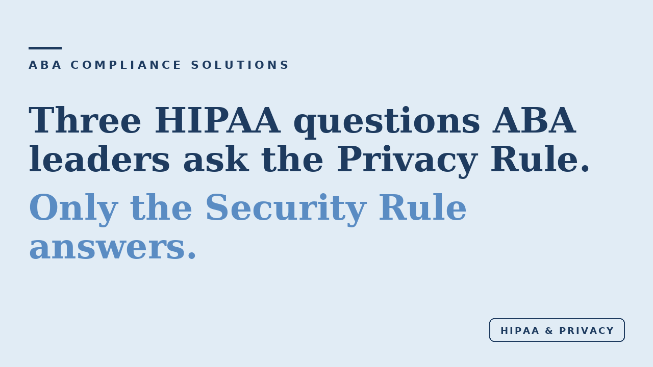 hree HIPAA questions ABA leaders ask the Privacy Rule; only the Security Rule answers