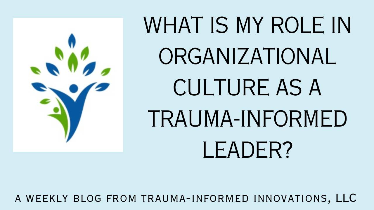 What Is My Role in Organizational Culture as a Trauma-Informed Leader?