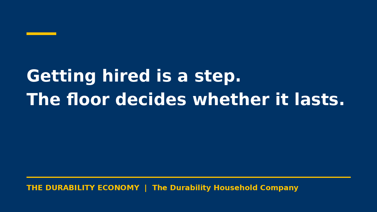 Getting hired is a step. The floor decides whether it lasts. THE DURABILITY ECONOMY | The Durability Household Company