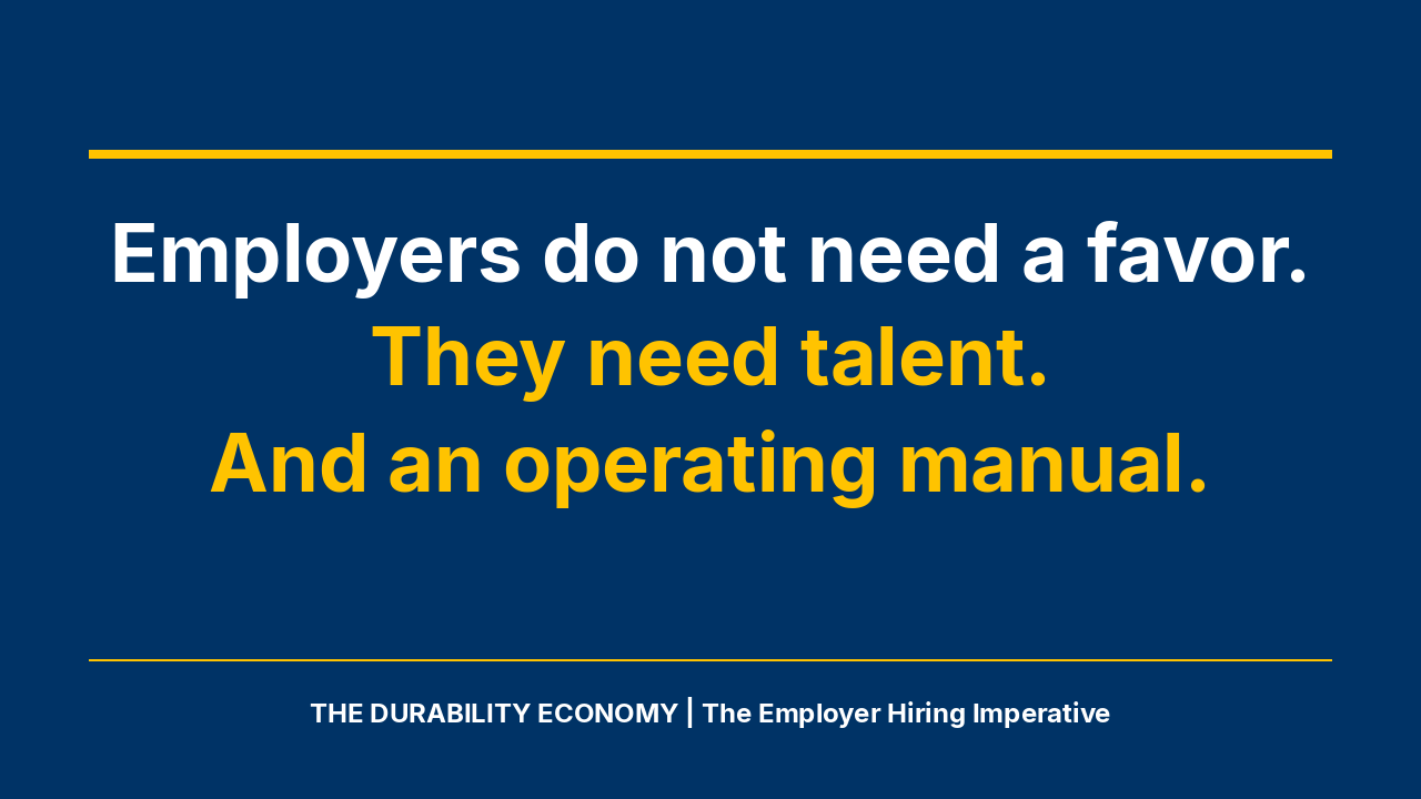 Employers do not need a favor. They need talent. And an operating manual.