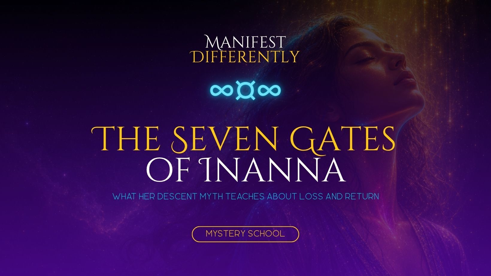Manifest Differently blog header for The Seven Gates of Inanna: What Her Descent Myth Teaches About Loss and Return, tagged Mystery School.