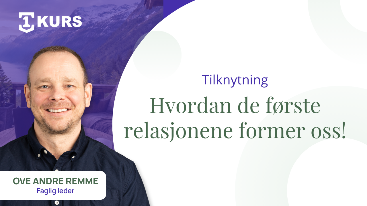 Tilknytning: Hvordan de første relasjonene former oss gjennom livet
