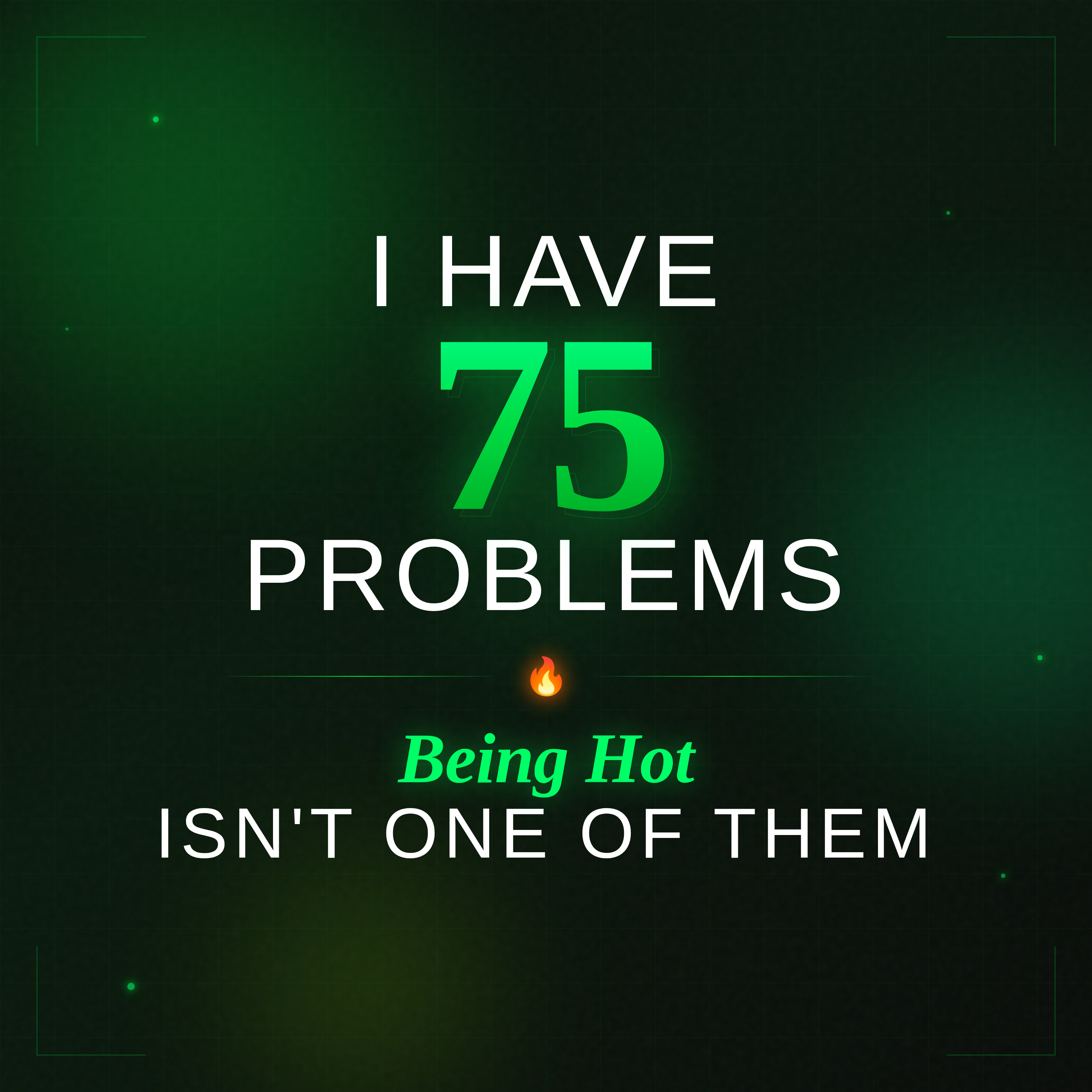 I Have 75 Problems... Being Hot Isn't One