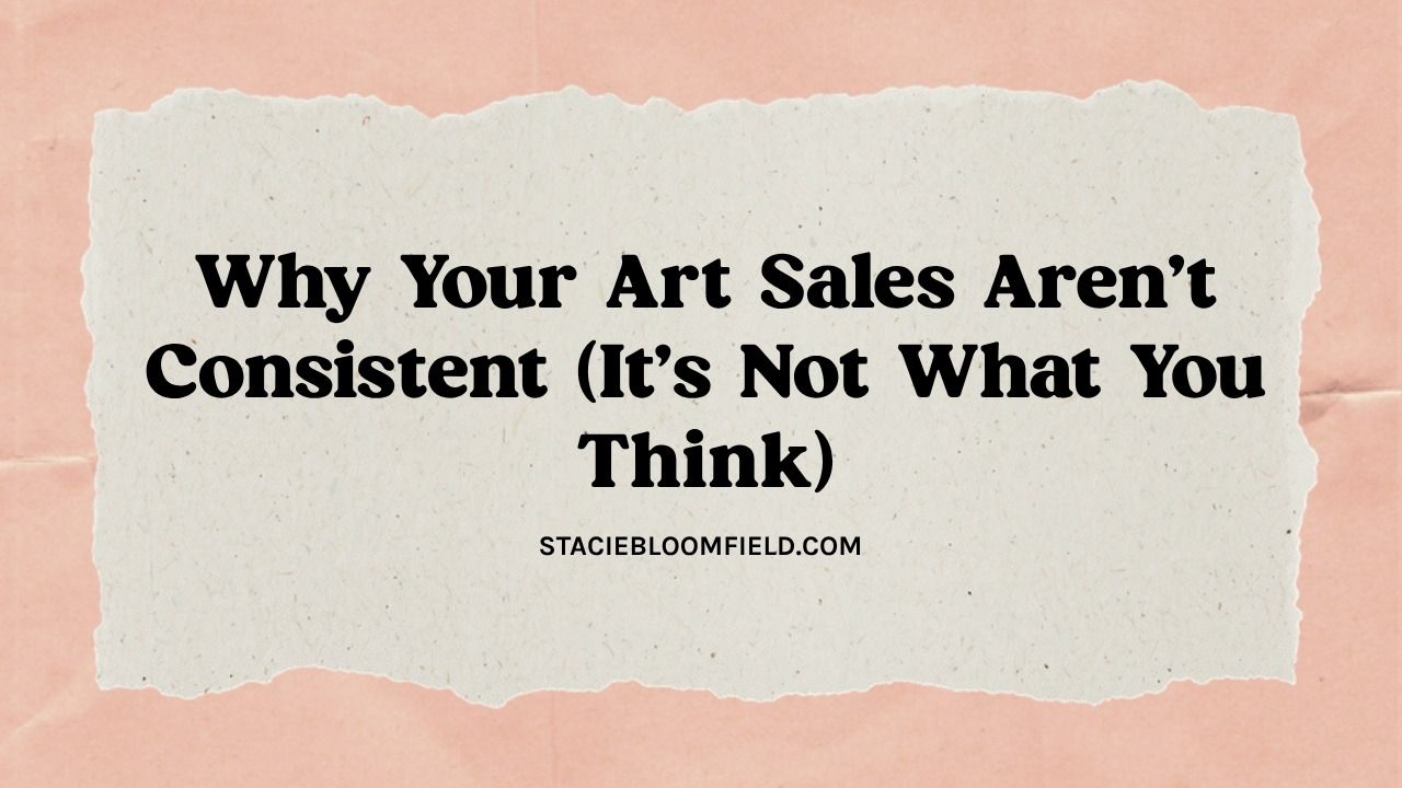 why your art sales arent consistent - stacie bloomfield blog cover