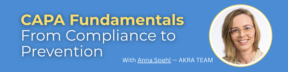 CAPA Fundamentals: From Compliance to Prevention | With Anna Spehl — AKRA TEAM