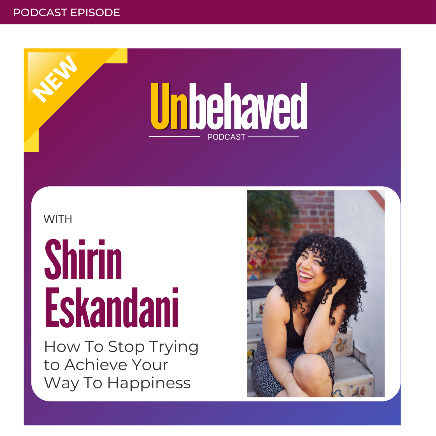 Shirin Eskandani talks with Unbehaved host Meghan French Dunbar about how she overcame tying her happiness to achievement