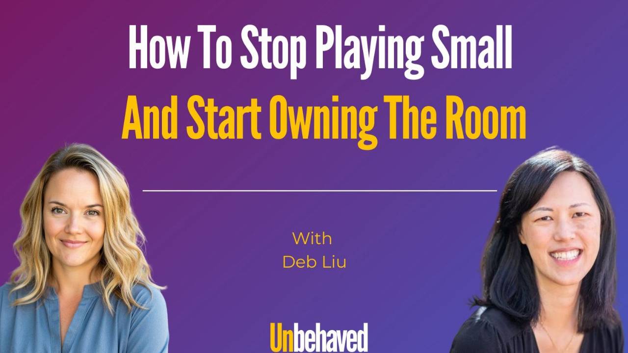 Unbehaved podcast cover — Episode with Deb Liu: How to Stop Playing Small and Start Owning the Room