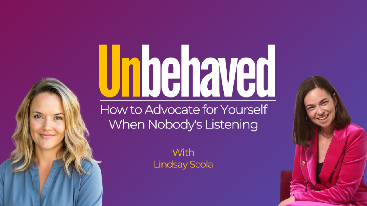 Lindsay Scola joins Meghan French Dunbar on Unbehaved to unpack how to advocate for yourself when nobody will listen