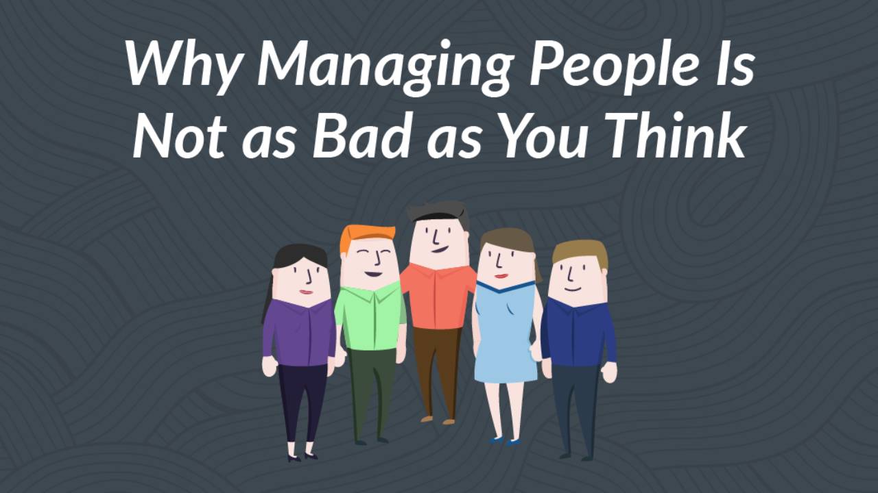 Why Managing People is not as bad as you Think