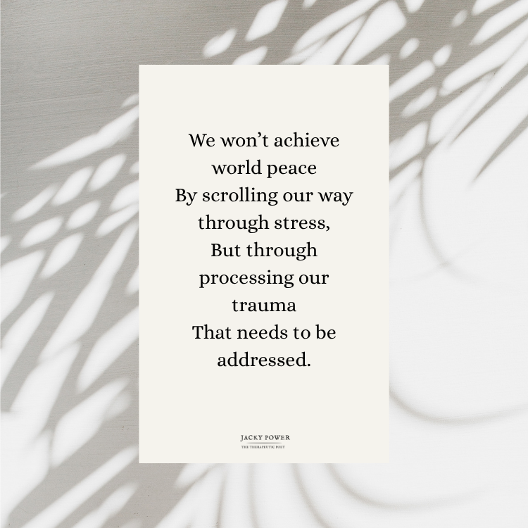 Poem by Jacky Power: We won't achieve world peace by scrolling our way through stress, but through processing our trauma that needs to be addressed. 