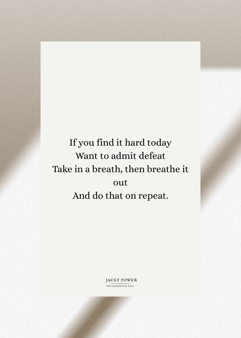 Image of Jacky Power's poem: If you find it hard today, want to admit defeat. Take a breath, then breathe it out and do that on repeat. 