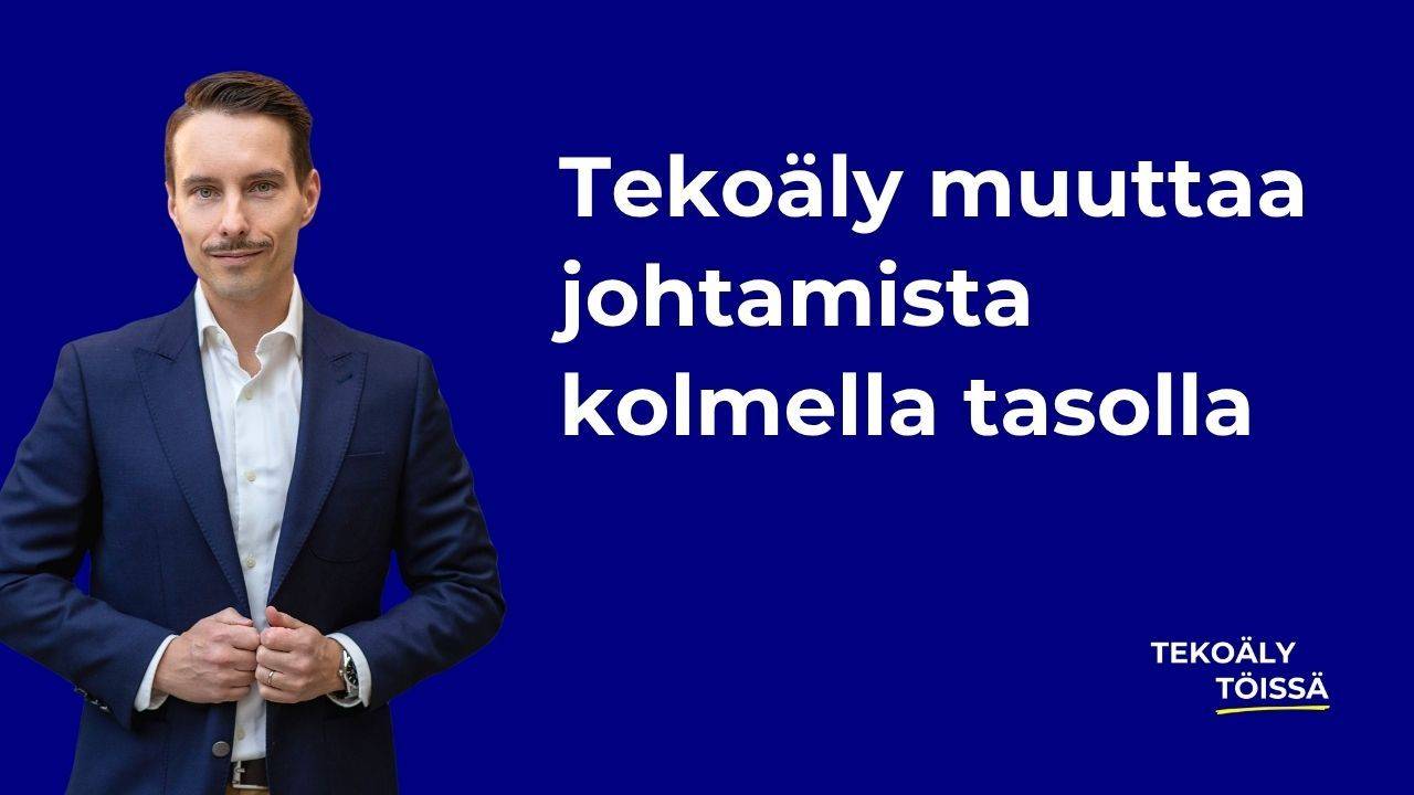 Tekoäly muuttaa johtamista kolmella tasolla, Terho Tirkkonen, Tekoäly töissä