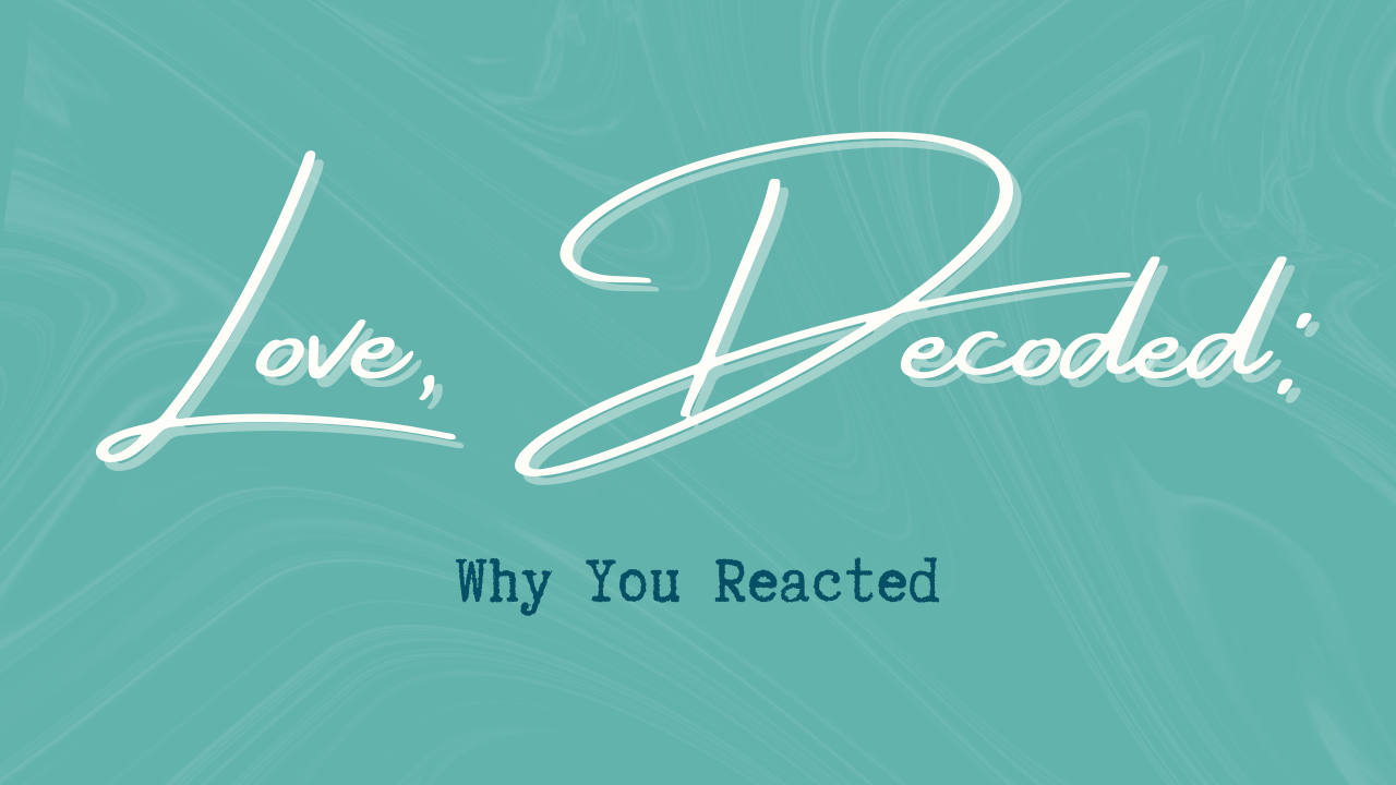 Blog header reading “Love, Decoded;” with the subheading “Why You Reacted”, on a teal marble background