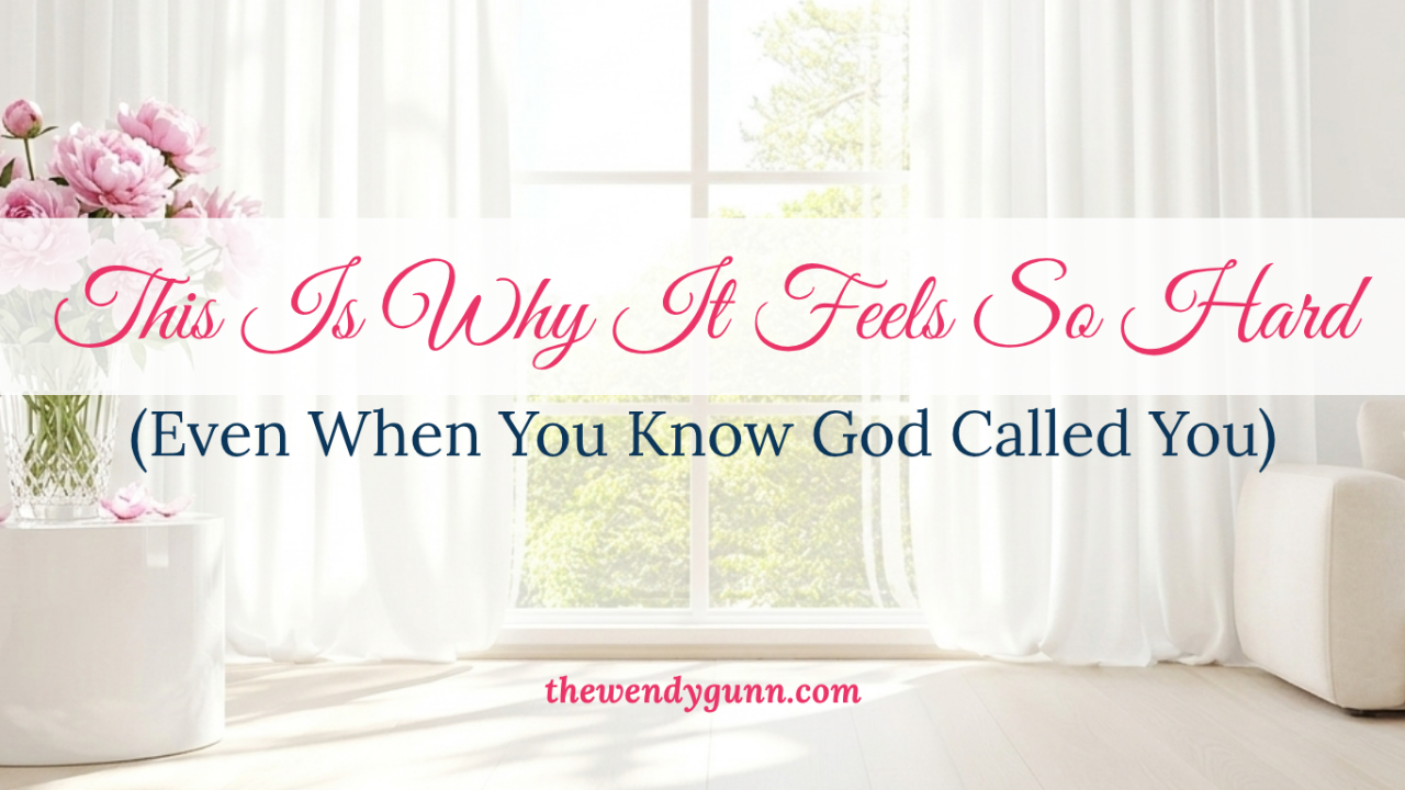 This Is Why It Feels So Hard Even When You Know God Called You blog graphic featuring a bright peaceful room with white curtains, a sunlit window, pink flowers, and Christian encouragement message from The Wendy Gunn.