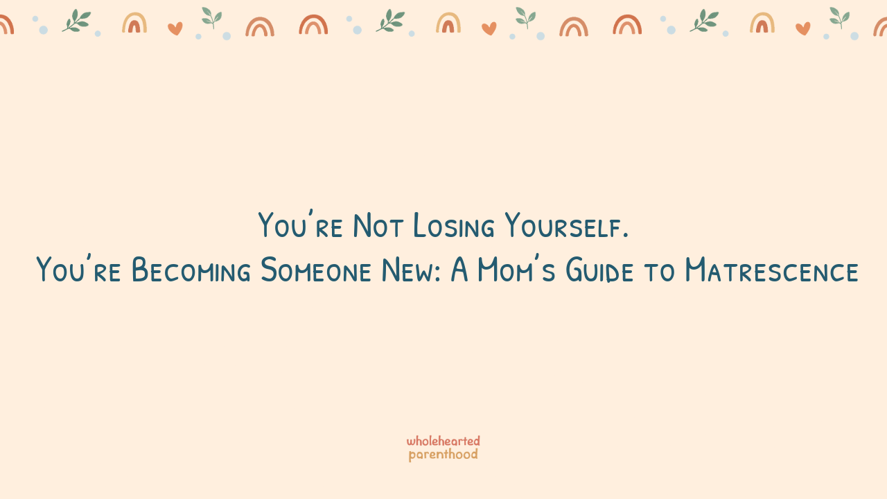 Title graphic for 'A Mom's Guide to Matrescence' - Wholehearted Parenthood blog post on the identity shift of becoming a parent, covering both matrescence and patrescence.