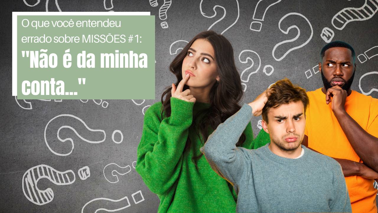 O que você entendeu errado sobre missões #1: 