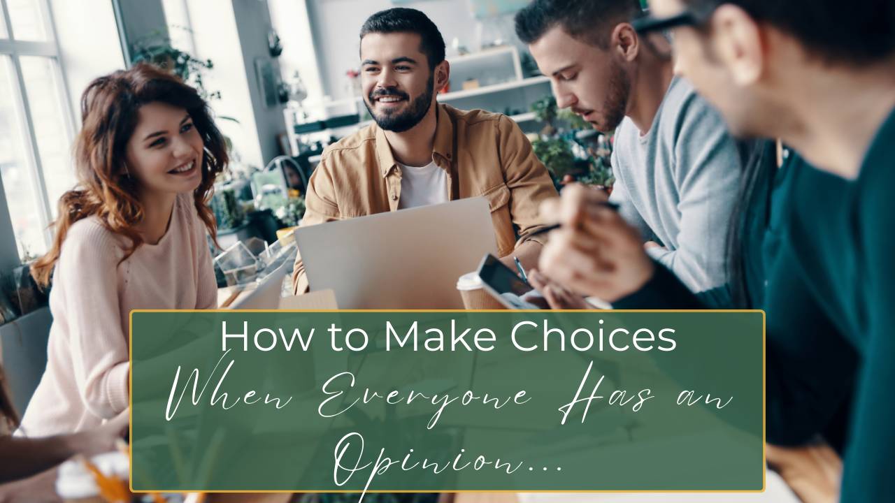 How to Make Choices When Everyone Else Has an Opinion