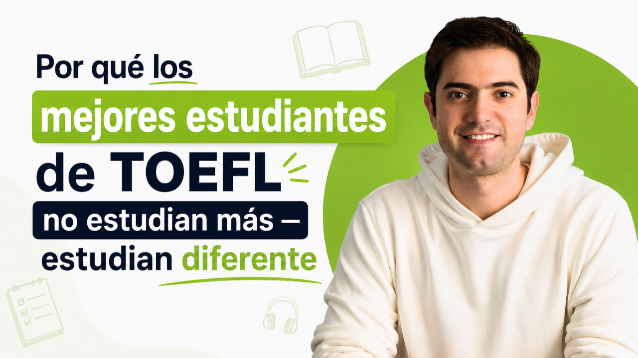 Por qué los mejores estudiantes de TOEFL no estudian más — estudian diferente