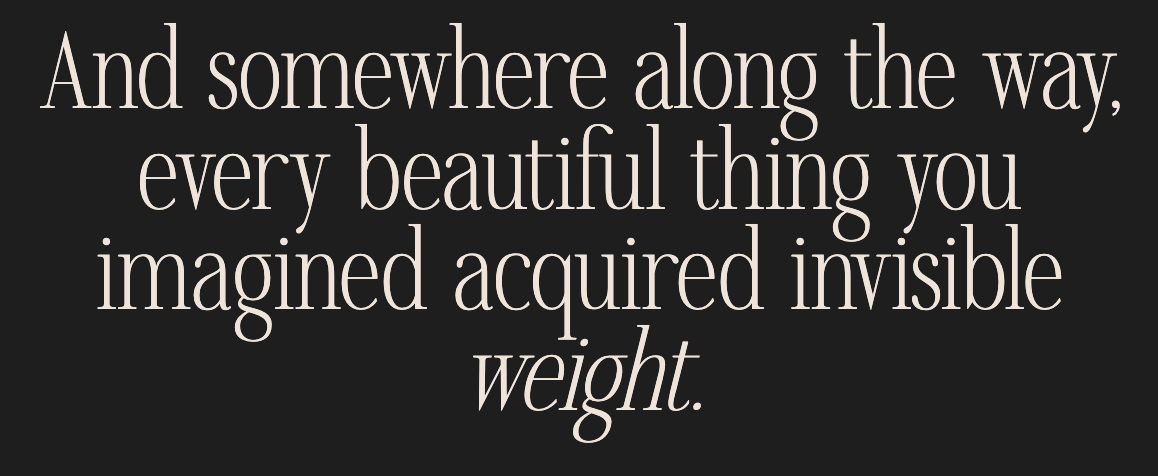 And somewhere along the way, every beautiful thing you imagined acquired an invisible carrying cost.