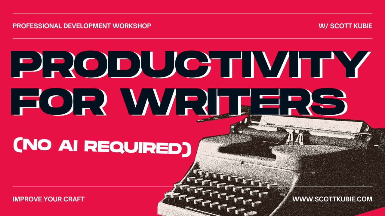 Productivity for Writers - No AI Required. A professional development workshop with Scott Kubie.