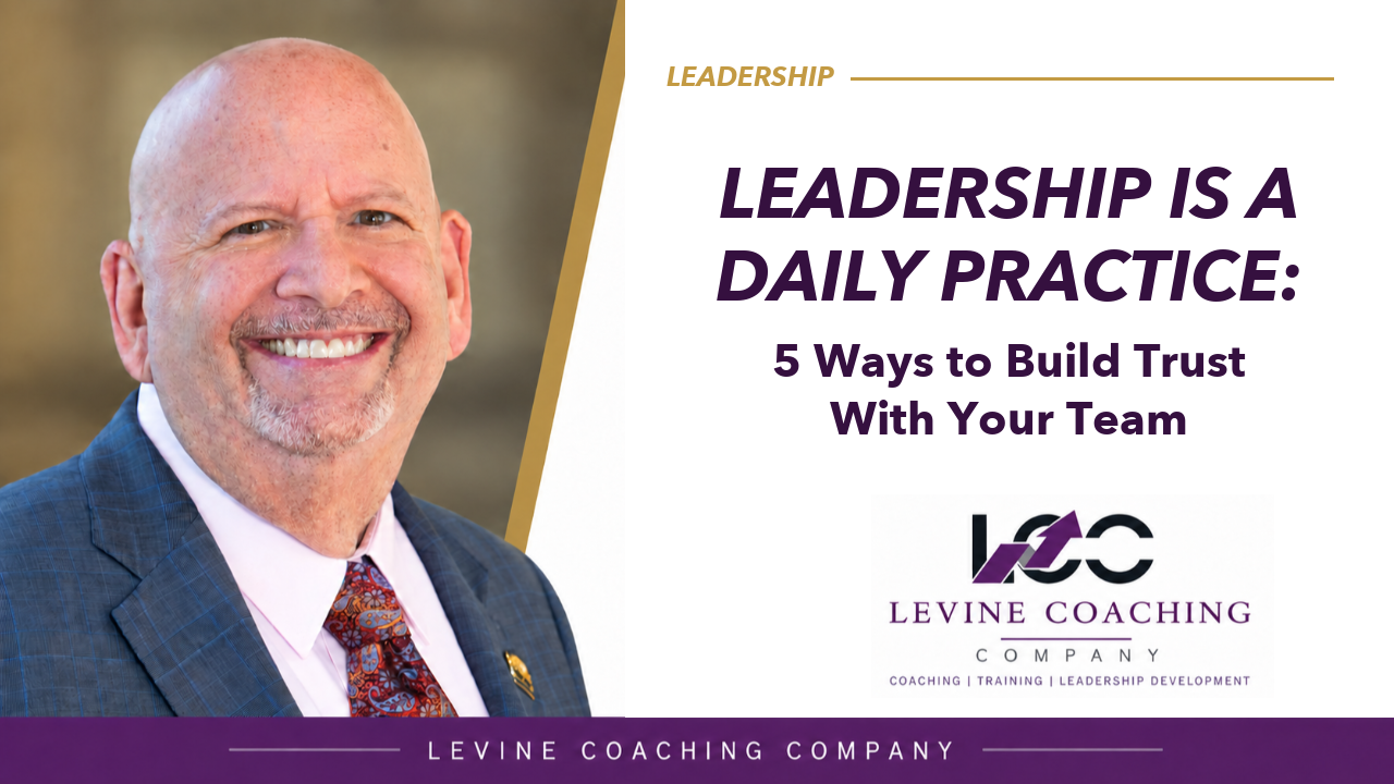 Levine Coaching Company leadership development: five practical ways to build trust with your real estate team.