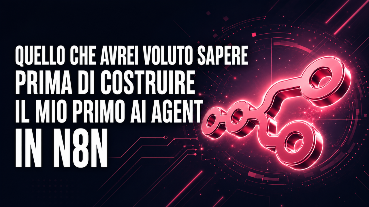 Quello che avrei voluto sapere prima di costruire il mio primo AI Agent in n8n