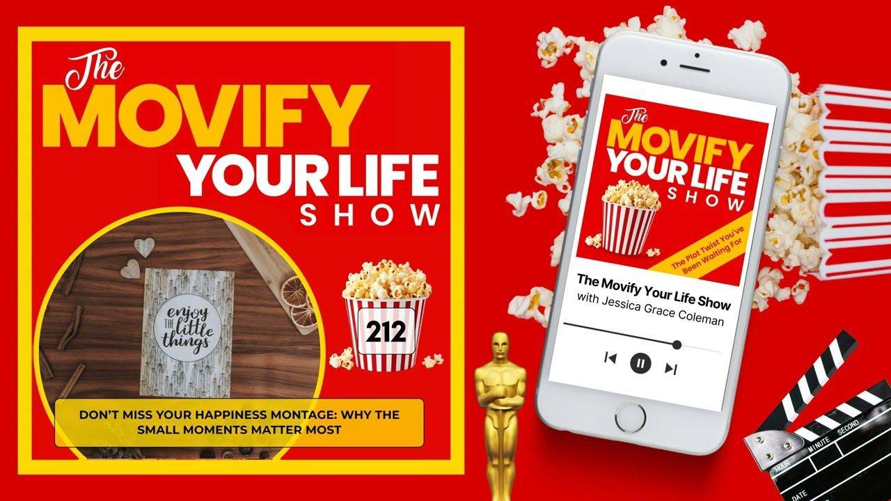 212. Don’t Miss Your Happiness Montage: Why the Small Moments Matter Most – The Movify Your Life Show