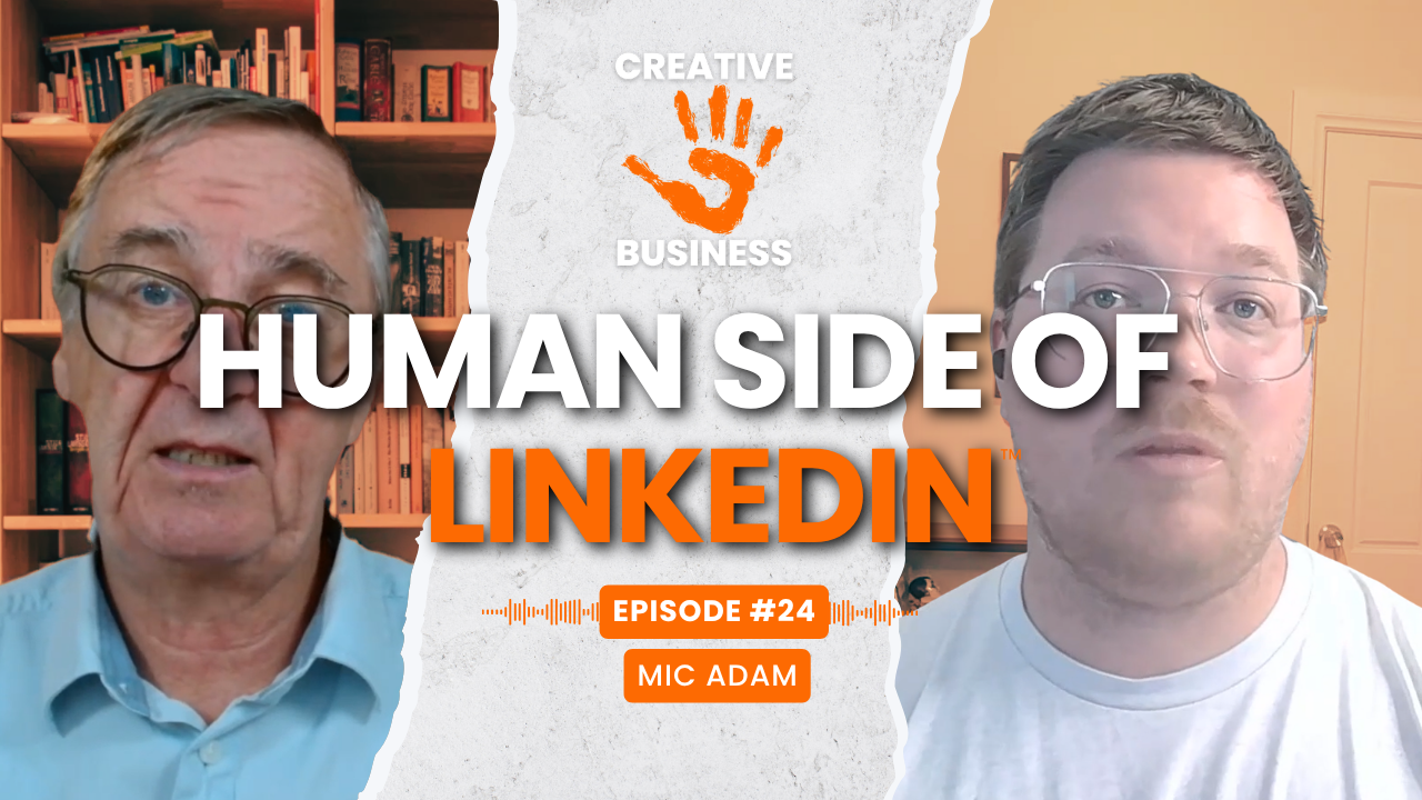 Mic adam joins Brad eather on the creative business podcast discussing the human side of linkedin