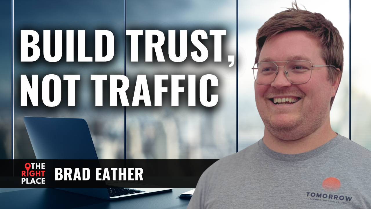 Build trust not traffic, brad eather on the right place podcast 