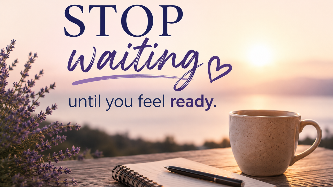 Notebook and coffee at sunrise with ‘Stop waiting until you feel ready’ text.