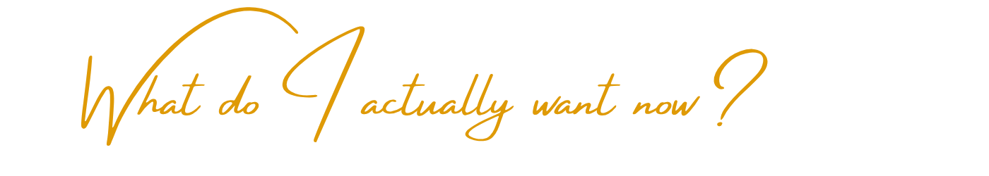 What do I actually want now?
