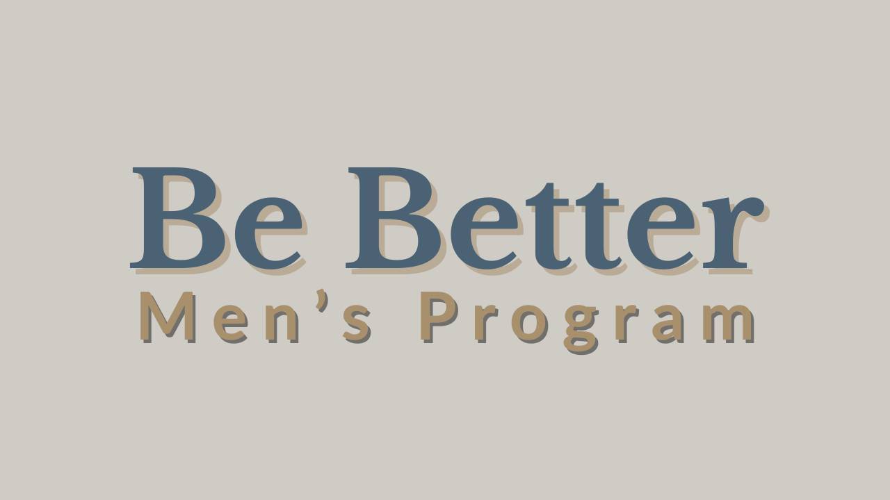 Be Better Men’s Program | Build a Life You Don’t Need to Escape From