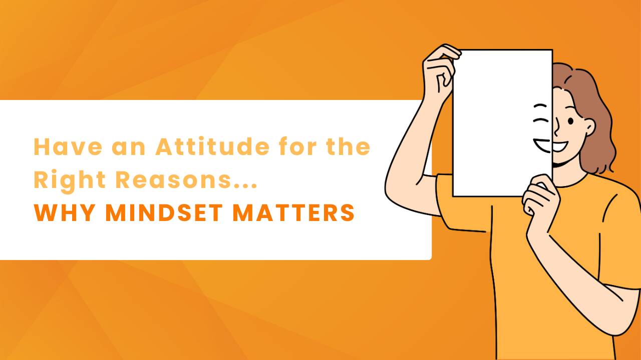 Have an Attitude for the Right Reasons: Why Mindset Matters