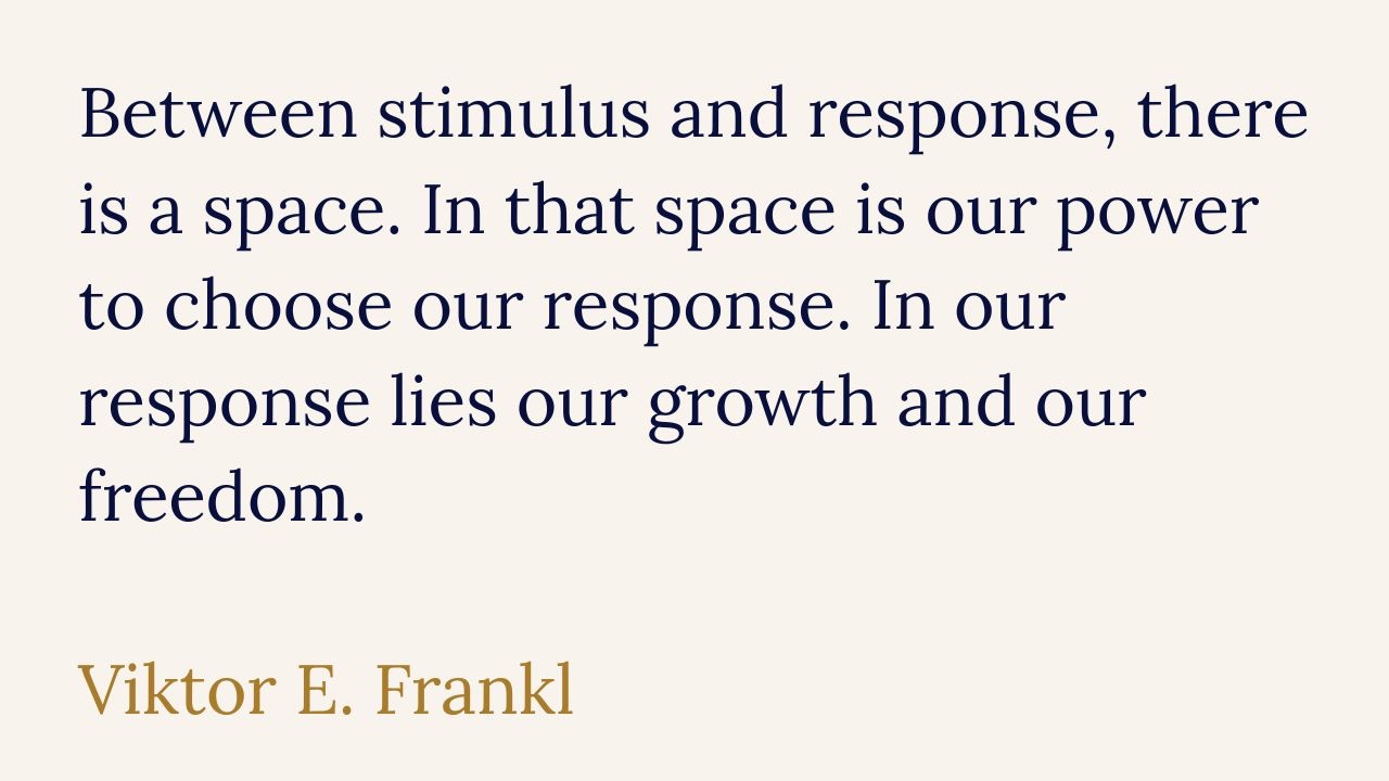 A quote graphic on a light background by Viktor E. Frankl that reads: "Between stimulus and response, there is a space. In that space is our power to choose our response. In our response lies our growth and our freedom."