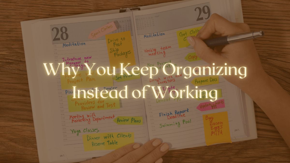 Why You Keep Organizing Instead of Working (And What Actually Helps)