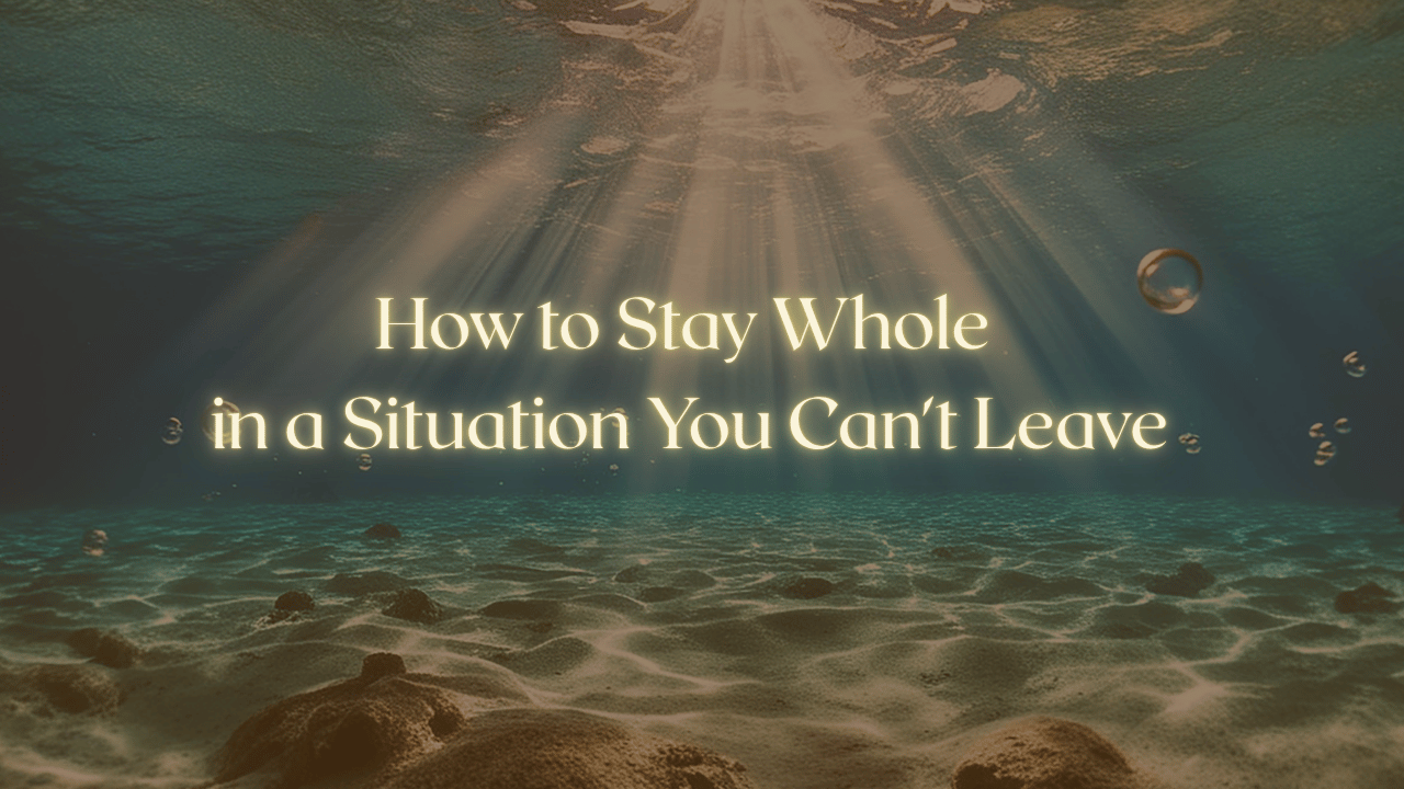 How to Stay Whole in a Situation You Can't Leave
