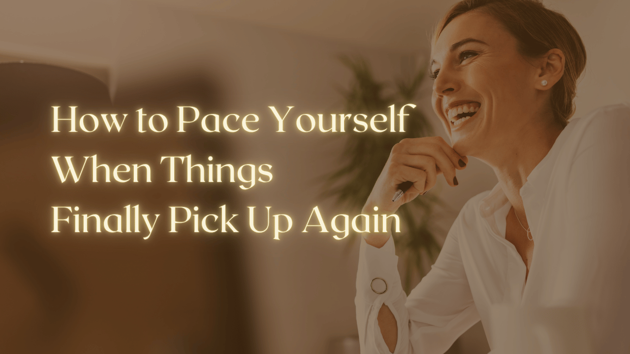 How to Pace Yourself When Things Finally Pick Up Again