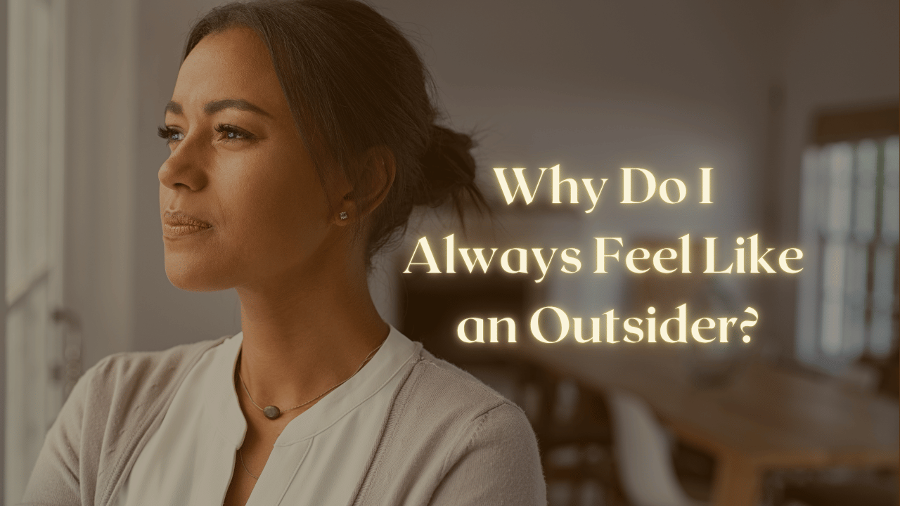 Why Do I Always Feel Like an Outsider?