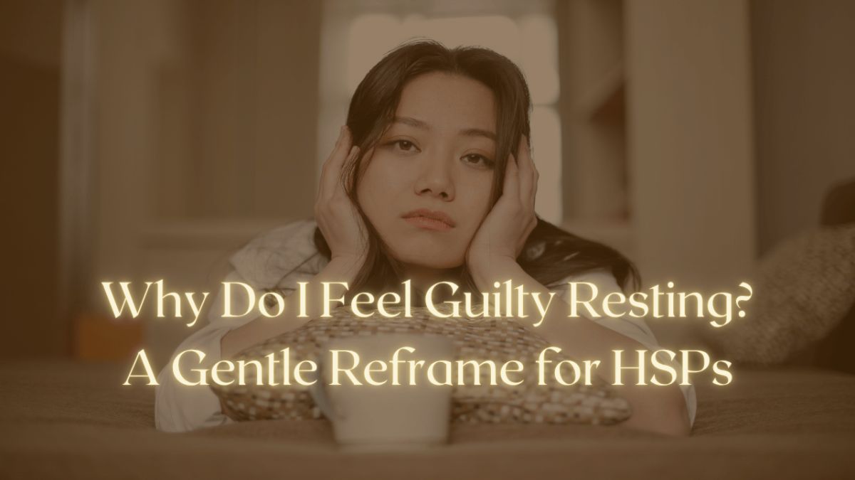 Why Do I Feel Guilty Resting? A Gentle Reframe for HSPs
