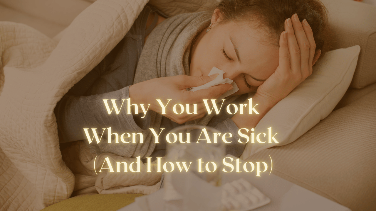 Why You Work When You Are Sick (And How to Stop)