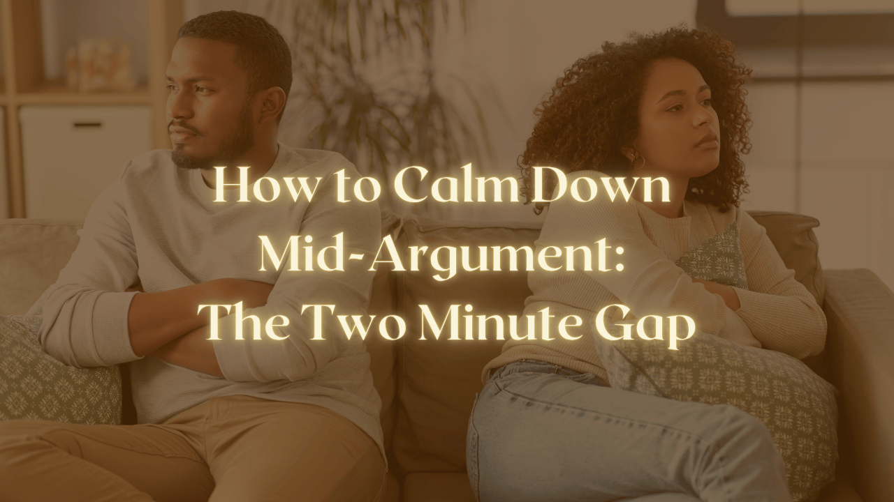 How to Calm Down Mid-Argument: The Two Minute Gap