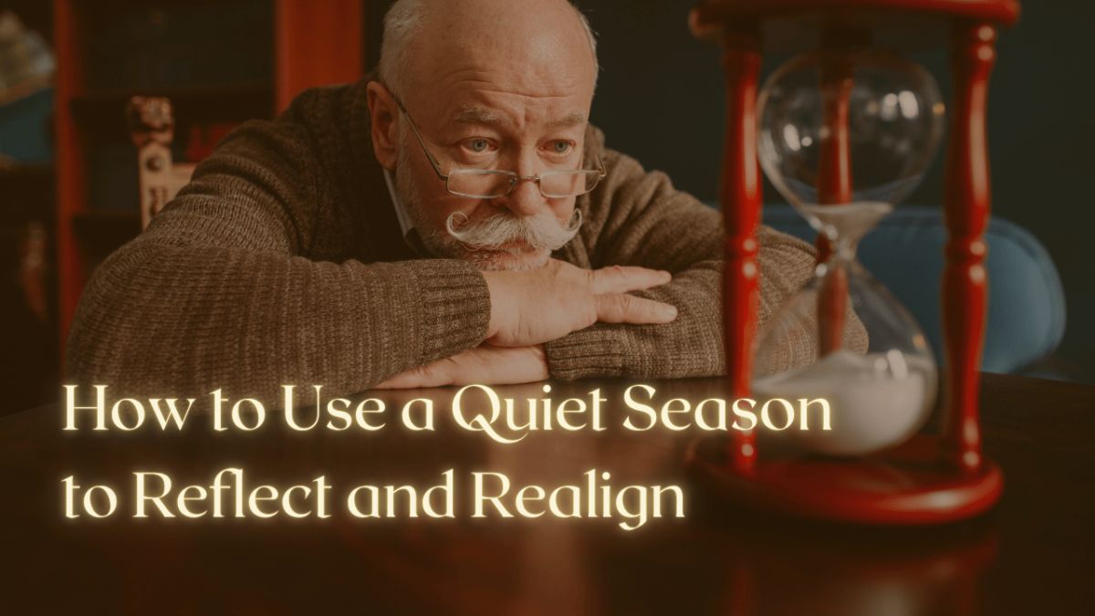 How to Use a Quiet Season to Reflect and Realign