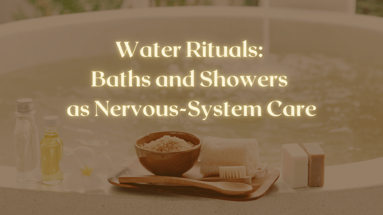 Water Rituals: Baths and Showers as Nervous-System Care