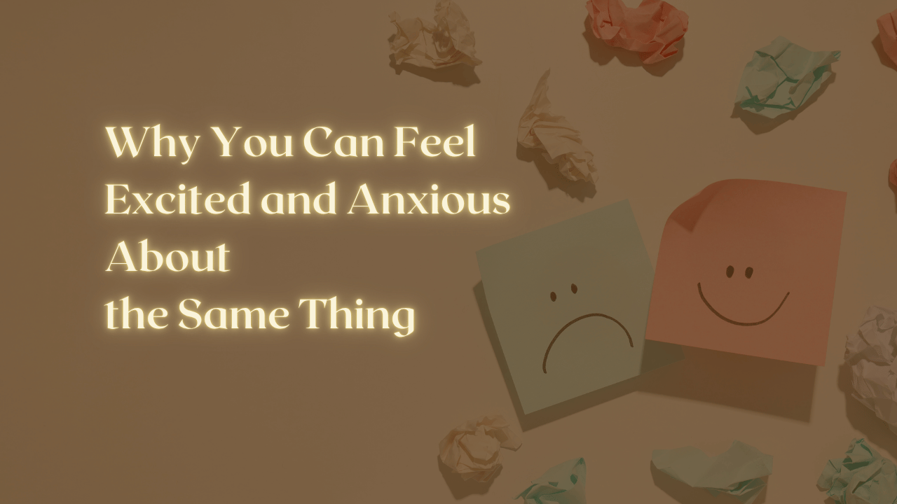 Why You Can Feel Excited and Anxious About the Same Thing
